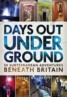 Días bajo tierra: 50 aventuras subterráneas en el subsuelo de Gran Bretaña - Days Out Underground: 50 Subterranean Adventures Beneath Britain