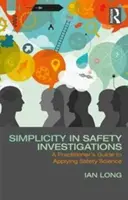 Simplicidad en las investigaciones de seguridad: Guía práctica para aplicar la ciencia de la seguridad - Simplicity in Safety Investigations: A Practitioner's Guide to Applying Safety Science