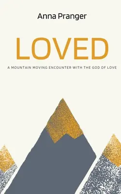 Amado: Un Encuentro con el Dios del Amor que Conmueve Montañas - Loved: A Mountain-Moving Encounter with the God of Love