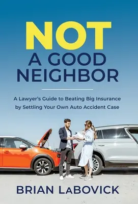 No es un buen vecino: Guía del abogado para vencer a las grandes aseguradoras resolviendo su propio caso de accidente de tráfico - Not a Good Neighbor: A Lawyer's Guide to Beating Big Insurance by Settling Your Own Auto Accident Case