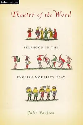 El teatro de la palabra: Selfhood in the English Morality Play - Theater of the Word: Selfhood in the English Morality Play