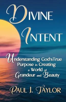 La intención divina: Comprender el verdadero propósito de Dios al crear un mundo de grandeza y belleza - Divine Intent: Understand God's True Purpose in Creating a World of Grandeur and Beauty