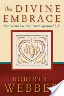 El abrazo divino: Recuperar la vida espiritual apasionada - The Divine Embrace: Recovering the Passionate Spiritual Life