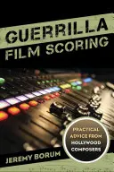 Guerrilla Film Scoring: Consejos prácticos de los compositores de Hollywood - Guerrilla Film Scoring: Practical Advice from Hollywood Composers