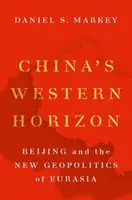 El horizonte occidental de China: Pekín y la nueva geopolítica de Eurasia - China's Western Horizon: Beijing and the New Geopolitics of Eurasia