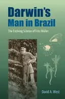 El hombre de Darwin en Brasil: La ciencia en evolución de Fritz Mller - Darwin's Man in Brazil: The Evolving Science of Fritz Mller