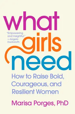 Lo que necesitan las niñas: Cómo criar mujeres audaces, valientes y resistentes - What Girls Need: How to Raise Bold, Courageous, and Resilient Women