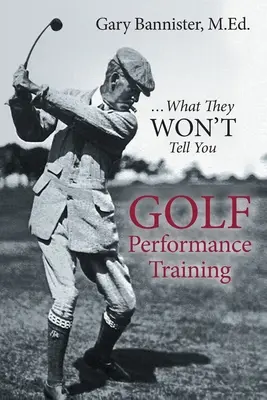 Entrenamiento para el rendimiento en golf: ...Lo que no te dicen - Golf Performance Training: ...What They Won't Tell You