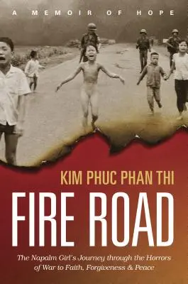 El camino del fuego: El viaje de la niña del napalm a través de los horrores de la guerra hacia la fe, el perdón y la paz - Fire Road: The Napalm Girl's Journey Through the Horrors of War to Faith, Forgiveness, and Peace