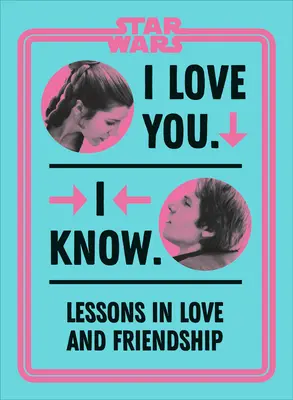 Star Wars I Love You. Lo sé Lecciones de amor y amistad - Star Wars I Love You. I Know.: Lessons in Love and Friendship