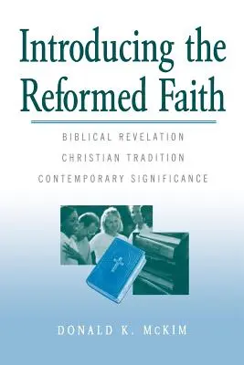 Introducción a la fe reformada: Revelación bíblica, tradición cristiana y significado contemporáneo - Introducing the Reformed Faith: Biblical Revelation, Christian Tradition, Contemporary Significance