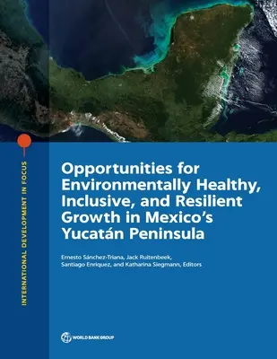 Oportunidades para un Crecimiento Ambientalmente Saludable, Incluyente y Resiliente en la Península de Yucatán en México - Opportunities for Environmentally Healthy, Inclusive, and Resilient Growth in Mexico's Yucatn Peninsula