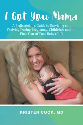 I Got You Mama: Guía del pediatra para sobrevivir y prosperar durante el embarazo, el parto y el primer año de vida del bebé - I Got You Mama: A Pediatrician's Guide to Surviving and Thriving During Pregnancy, Childbirth and the First Year of Your Baby's Life