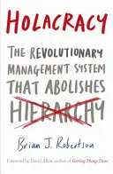 Holacracia - El revolucionario sistema de gestión que suprime la jerarquía - Holacracy - The Revolutionary Management System that Abolishes Hierarchy