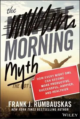 El mito de la mañana: Cómo los búhos nocturnos pueden ser más productivos, exitosos, felices y saludables - The Morning Myth: How Every Night Owl Can Become More Productive, Successful, Happier, and Healthier