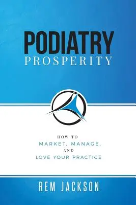 La prosperidad de la podología: cómo comercializar, gestionar y amar su consulta - Podiatry Prosperity: How to Market, Manage, and Love Your Practice