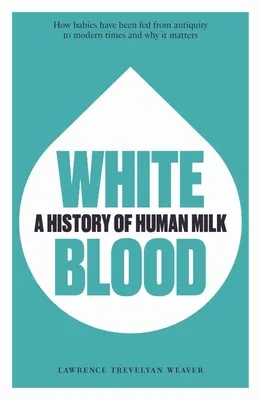 Sangre blanca: Historia de la leche humana - White Blood: A History of Human Milk