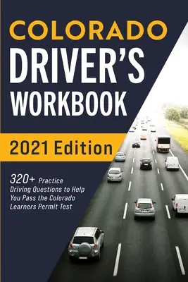 Libro de trabajo del conductor de Colorado: Más de 320 preguntas de práctica de manejo para ayudarlo a aprobar el examen de permiso de aprendiz de Colorado - Colorado Driver's Workbook: 320+ Practice Driving Questions to Help You Pass the Colorado Learner's Permit Test