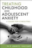 Cómo tratar la ansiedad infantil y adolescente: Guía para cuidadores - Treating Childhood and Adolescent Anxiety: A Guide for Caregivers