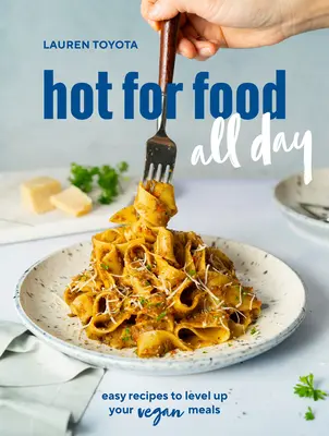 Hot for Food All Day: Recetas fáciles para mejorar sus comidas veganas [Un libro de cocina]. - Hot for Food All Day: Easy Recipes to Level Up Your Vegan Meals [A Cookbook]