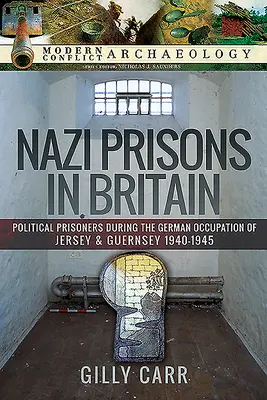 Prisiones nazis en Gran Bretaña: Prisioneros políticos durante la ocupación alemana de Jersey y Guernesey, 1940-1945 - Nazi Prisons in Britain: Political Prisoners During the German Occupation of Jersey and Guernsey, 1940-1945