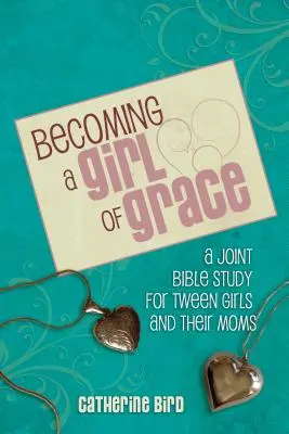 Convertirse en una chica de gracia: Un estudio bíblico para preadolescentes y sus madres - Becoming a Girl of Grace: A Bible Study for Tween Girls & Their Moms