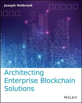 Arquitectura de soluciones empresariales Blockchain - Architecting Enterprise Blockchain Solutions