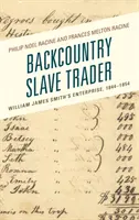 Backcountry Slave Trader: La empresa de William James Smith, 1844-1854 - Backcountry Slave Trader: William James Smith's Enterprise, 1844-1854