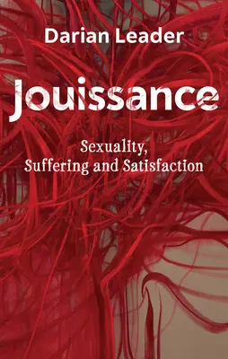 El goce: Sexualidad, sufrimiento y satisfacción - Jouissance: Sexuality, Suffering and Satisfaction