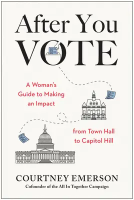 Después de votar: Guía de la mujer para influir en la sociedad, desde el ayuntamiento hasta el Capitolio - After You Vote: A Woman's Guide to Making an Impact, from Town Hall to Capitol Hill