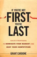 Si no eres el primero, eres el último: Estrategias de venta para dominar tu mercado y vencer a la competencia - If You're Not First, You're Last: Sales Strategies to Dominate Your Market and Beat Your Competition