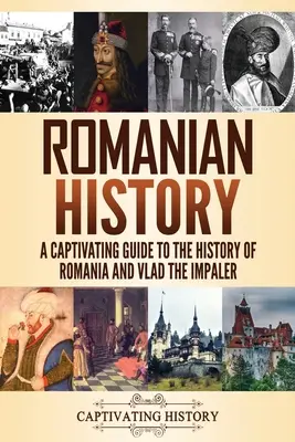 Historia de Rumanía: Una guía cautivadora sobre la historia de Rumanía y Vlad el Empalador - Romanian History: A Captivating Guide to the History of Romania and Vlad the Impaler