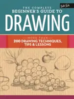 La guía completa del dibujo para principiantes: Más de 200 técnicas de dibujo, consejos y lecciones - The Complete Beginner's Guide to Drawing: More Than 200 Drawing Techniques, Tips & Lessons