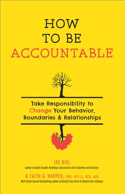 Cómo ser responsable: Asume la responsabilidad de cambiar tu comportamiento, tus límites y tus relaciones - How to Be Accountable: Take Responsibility to Change Your Behavior, Boundaries, and Relationships