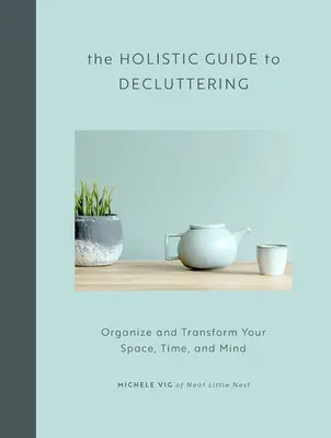 La Guía Holística del Desorden: Organice y transforme su espacio, su tiempo y su mente - The Holistic Guide to Decluttering: Organize and Transform Your Space, Time, and Mind