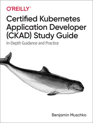 Certified Kubernetes Application Developer (Ckad) Study Guide: Guía y práctica en profundidad - Certified Kubernetes Application Developer (Ckad) Study Guide: In-Depth Guidance and Practice