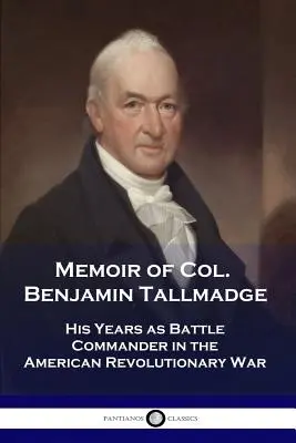 Memorias del coronel Benjamin Tallmadge: Sus años como comandante de batalla en la Guerra Revolucionaria Americana - Memoir of Col. Benjamin Tallmadge: His Years as Battle Commander in the American Revolutionary War