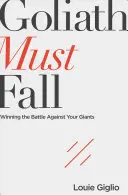 Goliat debe caer: Ganar la batalla contra tus gigantes - Goliath Must Fall: Winning the Battle Against Your Giants