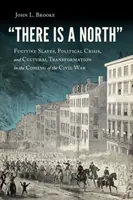 Hay un Norte: Esclavos fugitivos, crisis política y transformación cultural en el advenimiento de la Guerra Civil - There Is a North: Fugitive Slaves, Political Crisis, and Cultural Transformation in the Coming of the Civil War