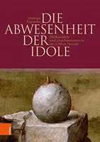 Die Abwesenheit Der Idole: Bildkonflikte Und Anachronismen in Der Fruhen Neuzeit