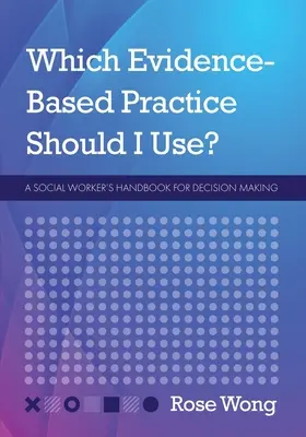 ¿Qué práctica basada en la evidencia debo utilizar? Manual del trabajador social para la toma de decisiones - Which Evidence-Based Practice Should I Use?: A Social Worker's Handbook for Decision Making