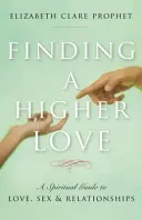 Encontrar un Amor Superior: Una guía espiritual para el amor, el sexo y las relaciones - Finding a Higher Love: A Spiritual Guide to Love, Sex and Relationships