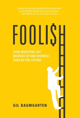 Insensatos: Cómo los inversores se dejan engañar por el sistema - Foolish: How Investors Get Worked Up and Worked Over by the System