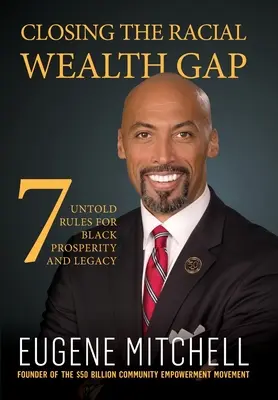 Cerrar la brecha de riqueza racial: 7 reglas no contadas para la prosperidad y el legado de los negros - Closing The Racial Wealth Gap: 7 Untold Rules for Black Prosperity and Legacy
