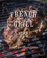 French Grill: 125 recetas refinadas y rústicas - French Grill: 125 Refined & Rustic Recipes
