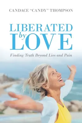 Liberados por el amor: Encontrar la verdad más allá de la mentira y el dolor - Liberated by Love: Finding Truth Beyond Lies and Pain