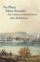 No Place More Suitable: Cuatro siglos de historias de Montreal - No Place More Suitable: Four Centuries of Montreal Stories