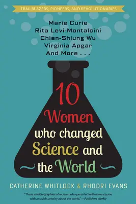 Diez mujeres que cambiaron la ciencia y el mundo: Marie Curie, Rita Levi-Montalcini, Chien-Shiung Wu, Virginia Apgar y muchas más - Ten Women Who Changed Science and the World: Marie Curie, Rita Levi-Montalcini, Chien-Shiung Wu, Virginia Apgar, and More