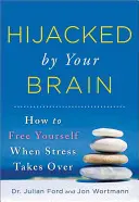 Secuestrado por su cerebro: Cómo liberarse cuando el estrés se apodera de usted - Hijacked by Your Brain: How to Free Yourself When Stress Takes Over