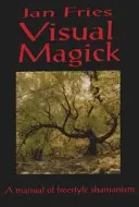 Magia Visual: Un manual de chamanismo de estilo libre - Visual Magick: A Manual of Freestyle Shamanism